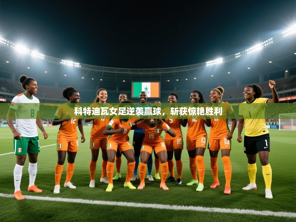 科特迪瓦女足逆袭赢球，斩获惊艳胜利  第2张
