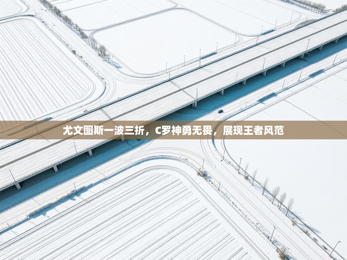 尤文图斯一波三折，C罗神勇无畏，展现王者风范  第2张