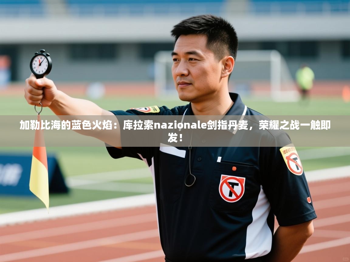 加勒比海的蓝色火焰：库拉索nazionale剑指丹麦，荣耀之战一触即发！  第1张